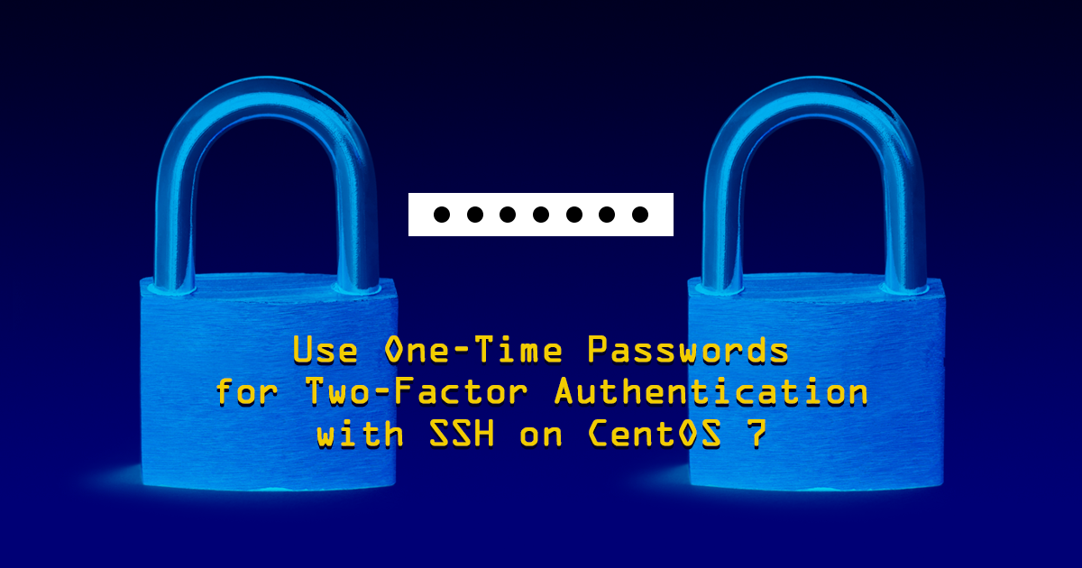 &lsquo;Header Image: Use One-Time Passwords for Two-Factor Authentication with SSH on CentOS7&rsquo;